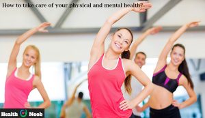 How to take care of your physical and mental health?